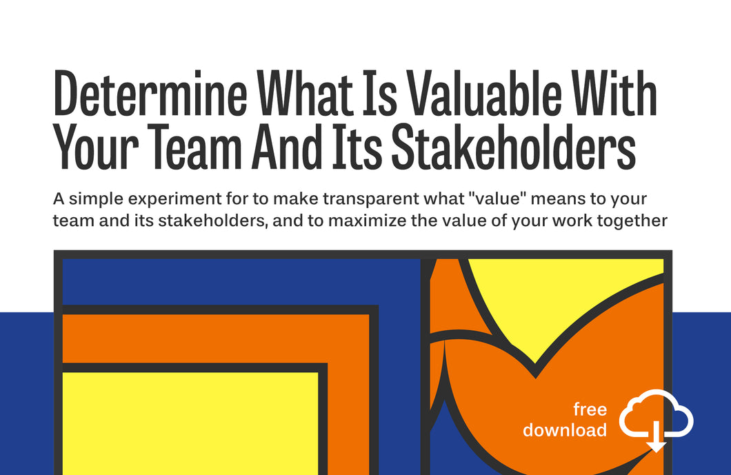 Experiment: Determine What Is Valuable With Your Team And Its Stakeholders