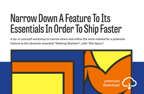 Workshop: Narrow Down A Feature To Its Essentials In Order To Ship Faster