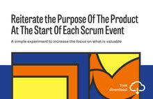 Load image into Gallery viewer, Experiment: Reiterate The Purpose Of The Product At The Start Of Each Scrum Event